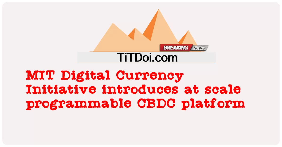مبادرة MIT للعملات الرقمية تقدم منصة CBDC القابلة للبرمجة على نطاق واسع -  MIT Digital Currency Initiative introduces at scale programmable CBDC platform