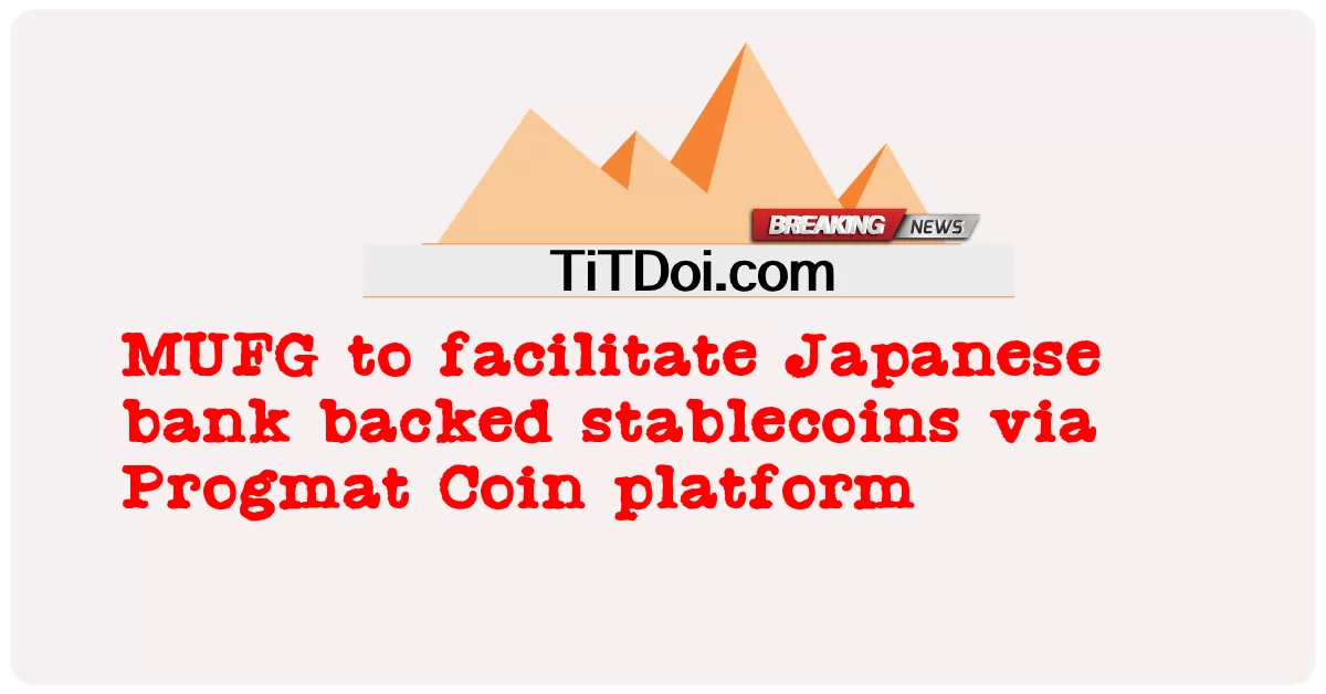 MUFG facilitera les stablecoins soutenus par les banques japonaises via la plate-forme Progmat Coin -  MUFG to facilitate Japanese bank backed stablecoins via Progmat Coin platform