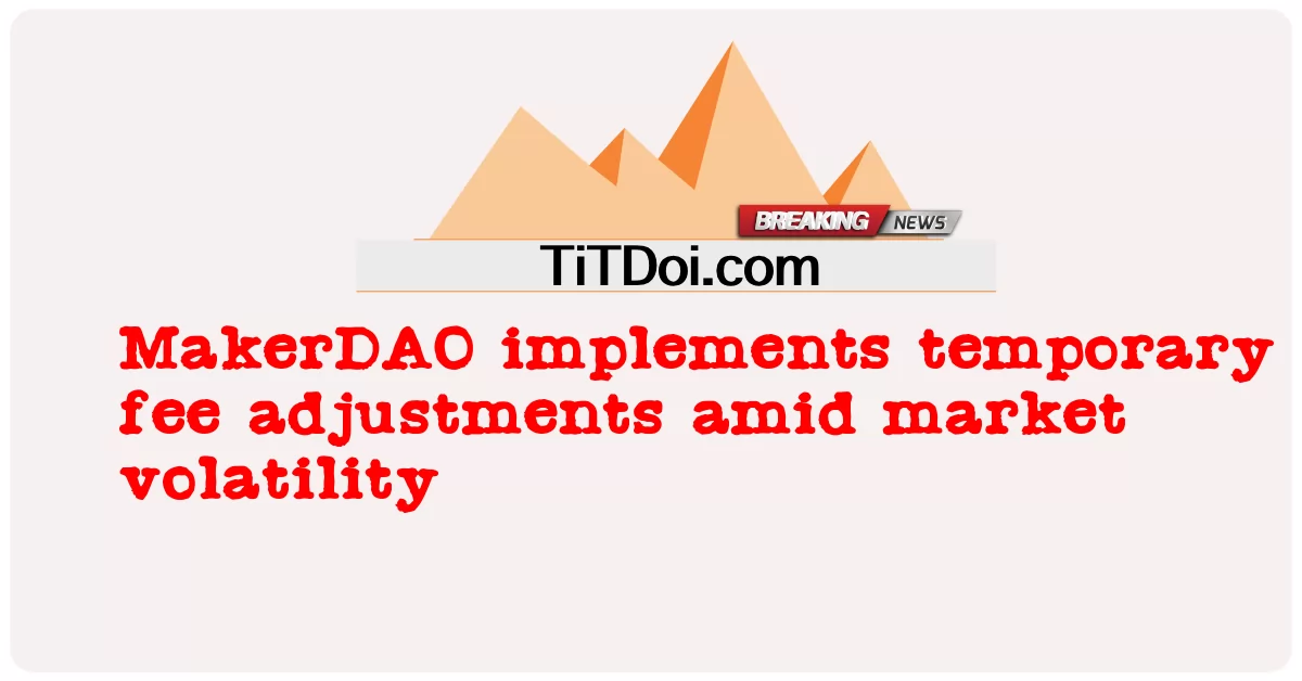 MakerDAO implementa ajustes temporários de taxas em meio à volatilidade do mercado -  MakerDAO implements temporary fee adjustments amid market volatility
