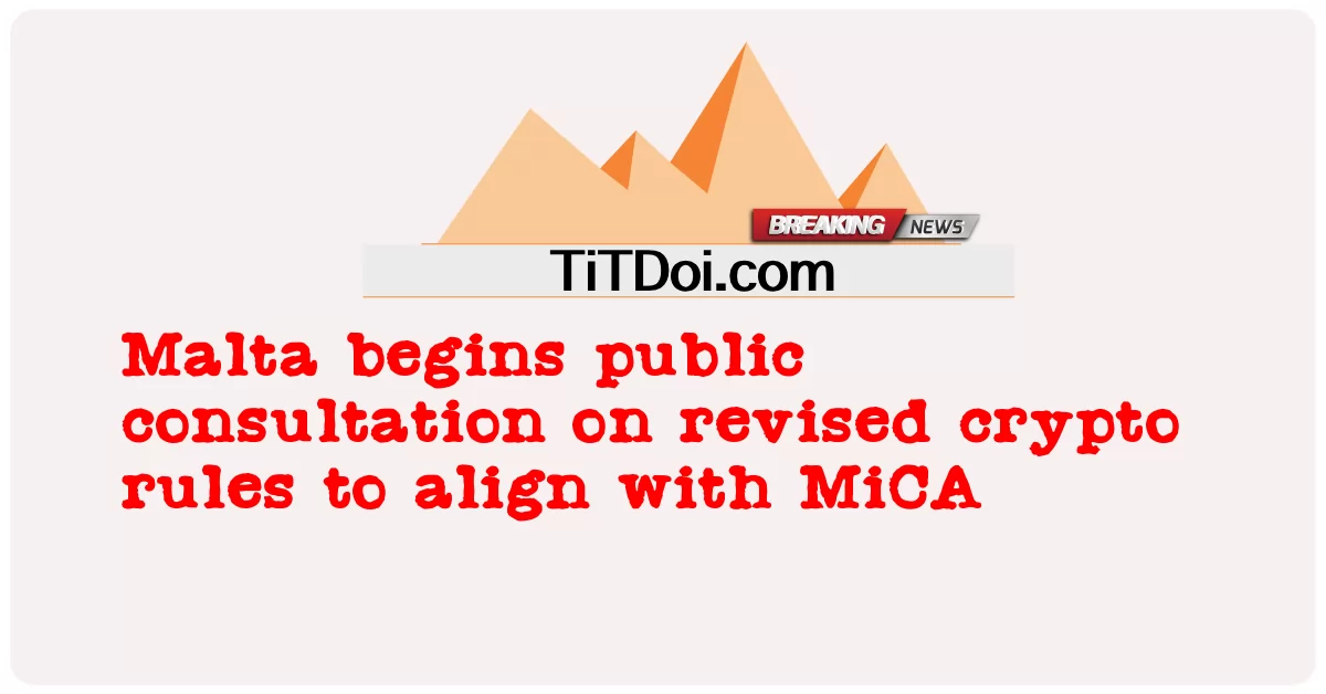 มอลตาเริ่มการปรึกษาหารือสาธารณะเกี่ยวกับกฎการเข้ารหัสลับฉบับแก้ไขเพื่อให้สอดคล้องกับ MiCA -  Malta begins public consultation on revised crypto rules to align with MiCA