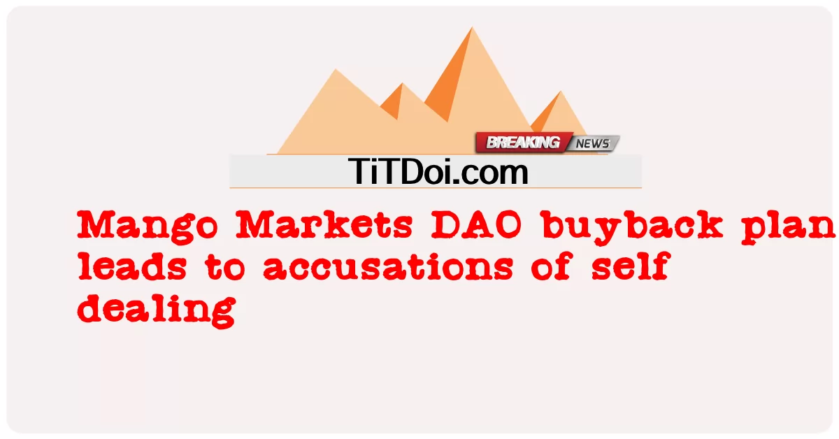 مانجو ماركتس خطة إعادة شراء DAO تؤدي إلى اتهامات بالتعامل الذاتي -  Mango Markets DAO buyback plan leads to accusations of self dealing