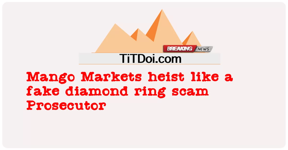 آم کی منڈیوں میں جعلی ہیرے کی انگوٹھی اسکینڈل پراسیکیوٹر کی طرح چوری -  Mango Markets heist like a fake diamond ring scam Prosecutor