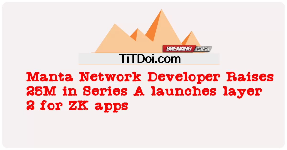 Manta Network Developer, 시리즈 A에서 25M 인상, ZK 앱용 레이어 2 출시 -  Manta Network Developer Raises 25M in Series A launches layer 2 for ZK apps