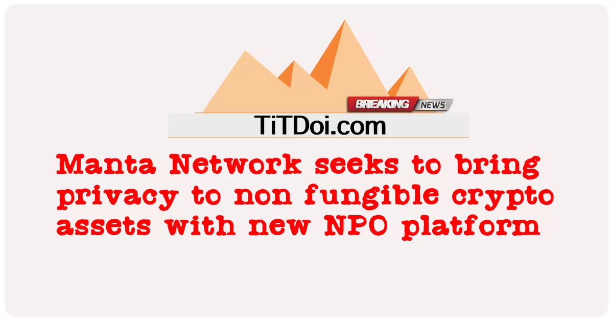 Manta Network는 새로운 NPO 플랫폼을 통해 대체 불가능한 암호화 자산에 프라이버시를 제공하고자 합니다. -  Manta Network seeks to bring privacy to non fungible crypto assets with new NPO platform