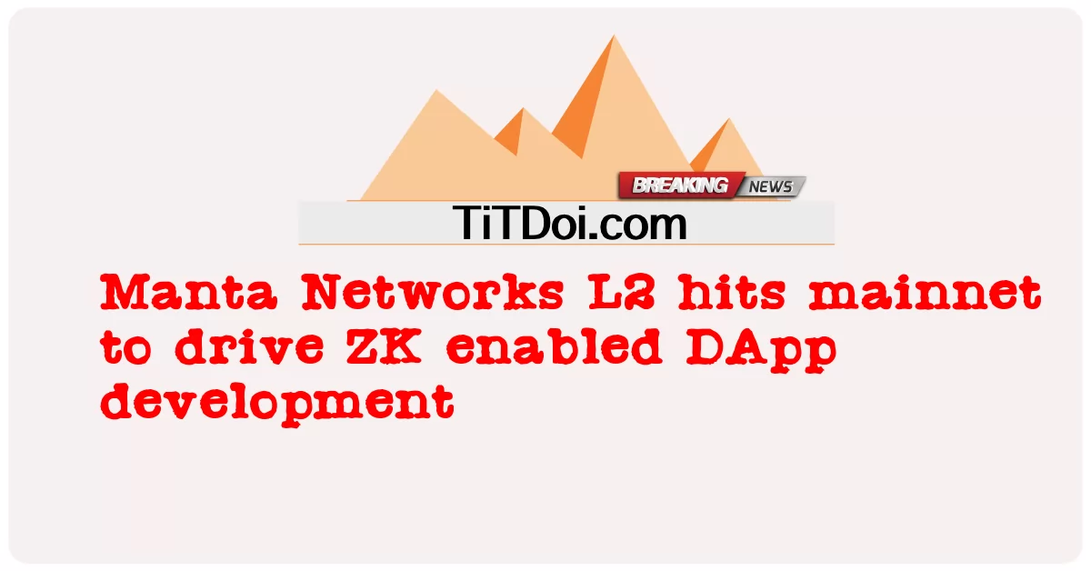 Manta Networks L2 truy cập mainnet để thúc đẩy phát triển DApp hỗ trợ ZK -  Manta Networks L2 hits mainnet to drive ZK enabled DApp development