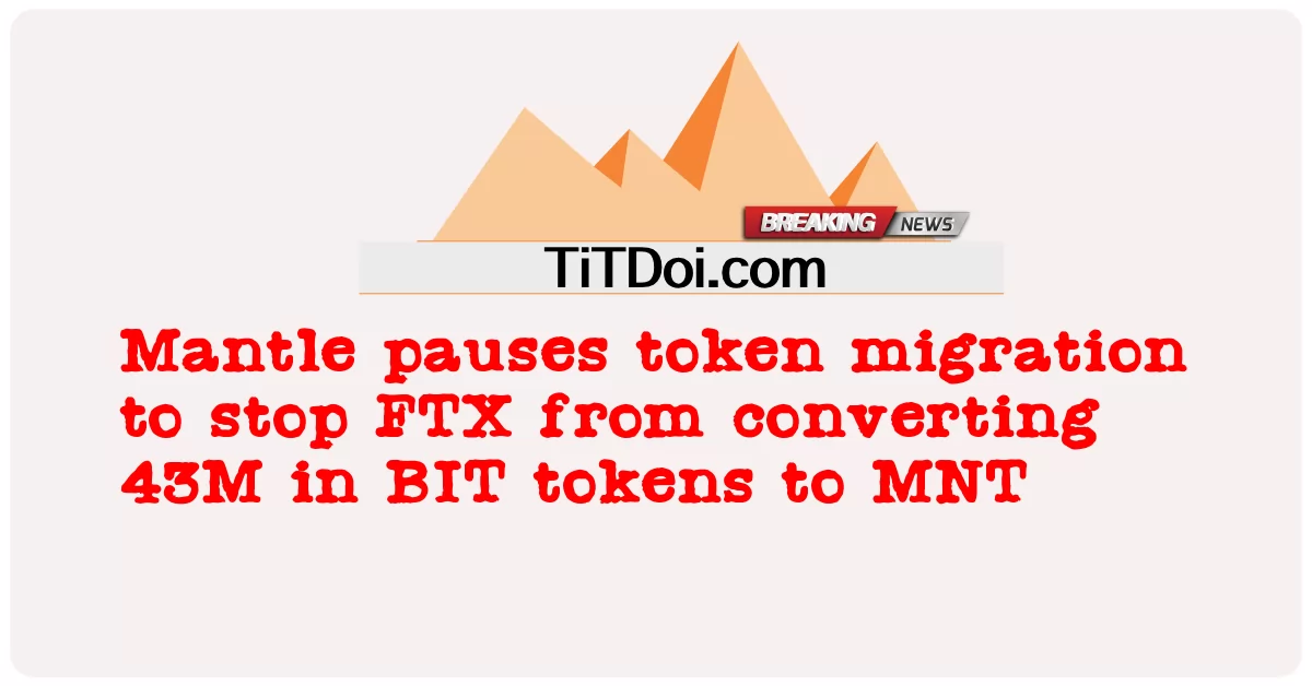Mantle ຢຸດການຍົກຍ້າຍ token ເພື່ອຢຸດ FTX ຈາກການປ່ຽນ 43M ໃນ ເຄື່ອງBIT tokens ເປັນ MNT -  Mantle pauses token migration to stop FTX from converting 43M in BIT tokens to MNT