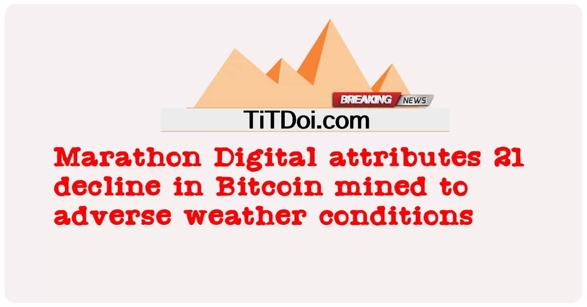 Marathon Digital ຄຸນສົມບັດການຫຼຸດລົງ 21 ໃນ Bitcoin mined ກັບສະພາບອາກາດບໍ່ດີ -  Marathon Digital attributes 21 decline in Bitcoin mined to adverse weather conditions