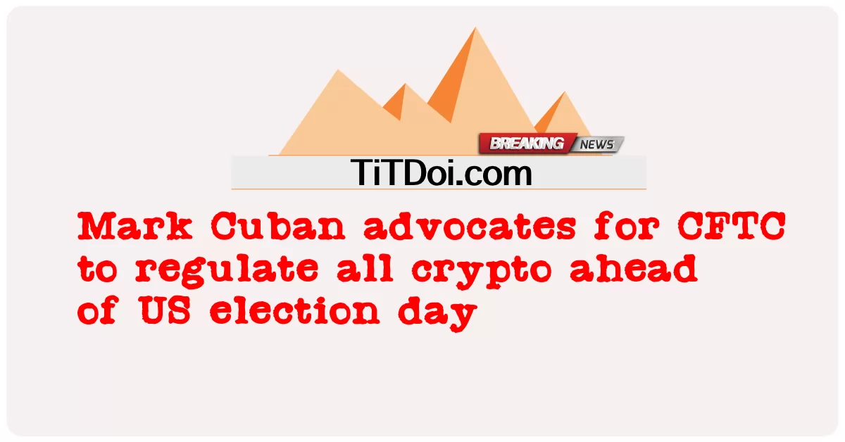အမေရိကန် ရွေးကောက်ပွဲ နေ့ မတိုင်ခင် crypto အားလုံး ကို ထိန်းညှိ ရန် စီအက်ဖ်တီစီ အတွက် မာ့ခ် ကျူးဘား ထောက်ခံ သူ များ -  Mark Cuban advocates for CFTC to regulate all crypto ahead of US election day