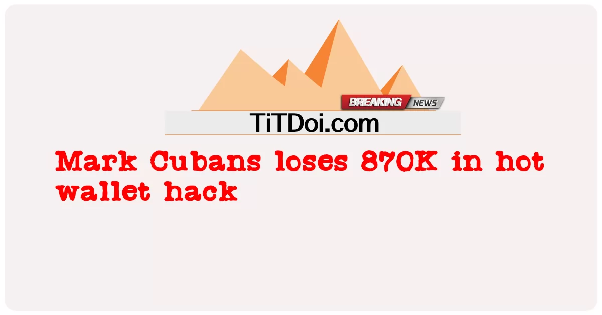 Mark Cubans สูญเสีย 870K ในการแฮ็กกระเป๋าเงินร้อน -  Mark Cubans loses 870K in hot wallet hack