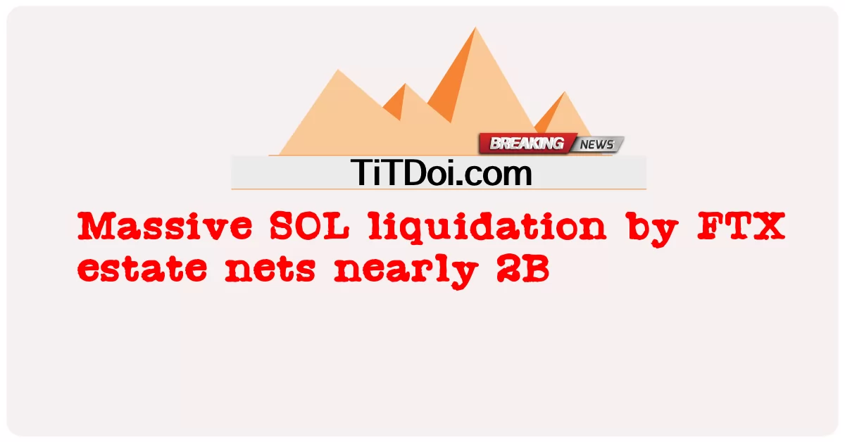FTX एस्टेट द्वारा बड़े पैमाने पर SOL परिसमापन लगभग 2B को शुद्ध करता है -  Massive SOL liquidation by FTX estate nets nearly 2B