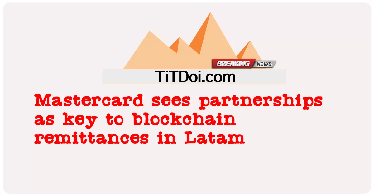 ماسٹر کارڈ لاٹام میں بلاک چین ترسیلات زر کی کلید کے طور پر شراکت داری کو دیکھتا ہے -  Mastercard sees partnerships as key to blockchain remittances in Latam