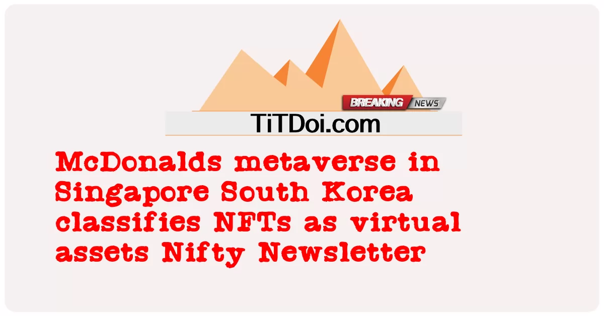 Le métavers McDonalds à Singapour en Corée du Sud classe les NFT comme des actifs virtuels Newsletter Nifty -  McDonalds metaverse in Singapore South Korea classifies NFTs as virtual assets Nifty Newsletter