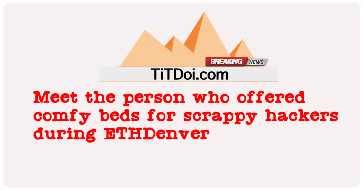 ETHDenver-এর সময় স্ক্র্যাপি হ্যাকারদের জন্য আরামদায়ক বিছানা অফার করা ব্যক্তির সাথে দেখা করুন -  Meet the person who offered comfy beds for scrappy hackers during ETHDenver