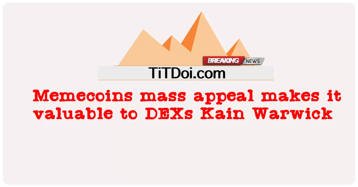 การอุทธรณ์จํานวนมากของ Memecoins ทําให้ DEXs Kain Warwick มีค่า -  Memecoins mass appeal makes it valuable to DEXs Kain Warwick