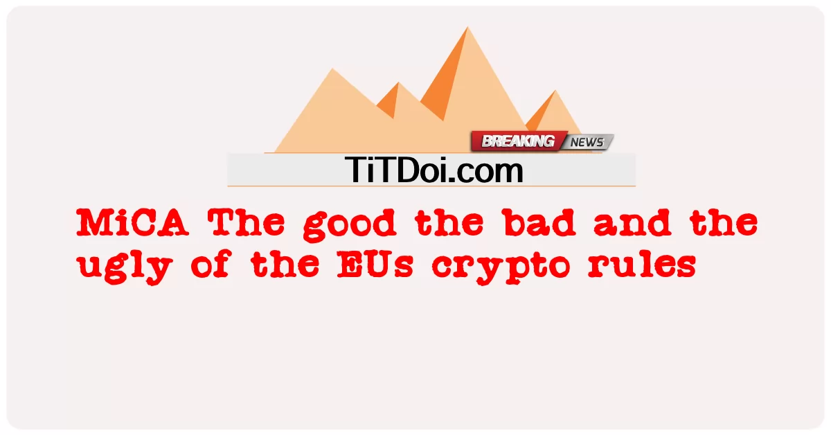 MiCA: EU의 암호화폐 규칙의 좋은 점, 나쁜 점, 추한 점 -  MiCA The good the bad and the ugly of the EUs crypto rules