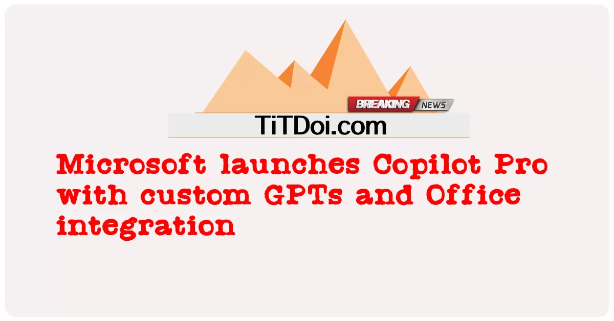 Microsoft, 사용자 지정 GPT 및 Office 통합 기능이 포함된 Copilot Pro 출시 -  Microsoft launches Copilot Pro with custom GPTs and Office integration