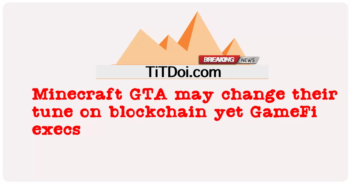 Minecraft GTA អាចនឹងផ្លាស់ប្តូរបទភ្លេងរបស់ពួកគេនៅលើ blockchain ប៉ុន្តែ GameFi ប្រតិបត្តិ -  Minecraft GTA may change their tune on blockchain yet GameFi execs