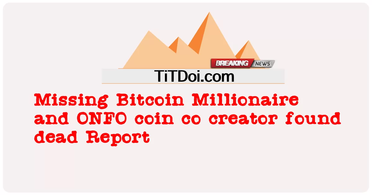 Bitcoin Millionaire manquant et co-créateur de pièces ONFO retrouvé mort Rapport -  Missing Bitcoin Millionaire and ONFO coin co creator found dead Report