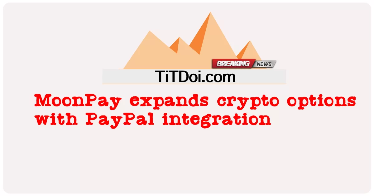 MoonPay, PayPal 통합으로 암호화 옵션 확장 -  MoonPay expands crypto options with PayPal integration