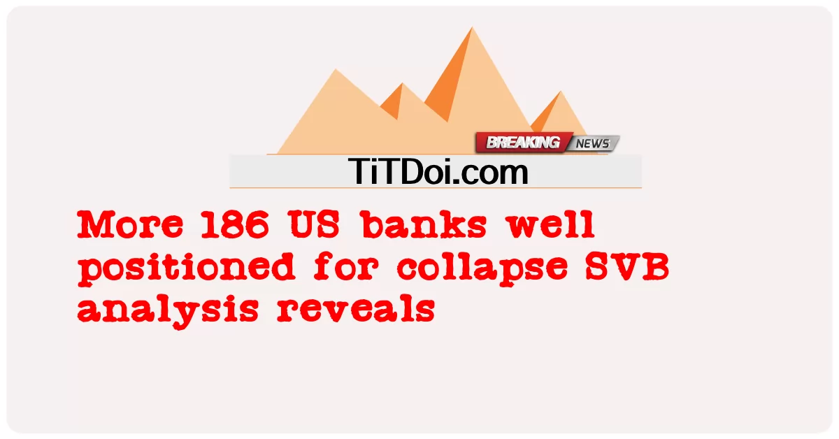 ธนาคารสหรัฐอีก 186 แห่งอยู่ในสถานะที่ดีสำหรับการล่มสลายจากการวิเคราะห์ SVB -  More 186 US banks well positioned for collapse SVB analysis reveals