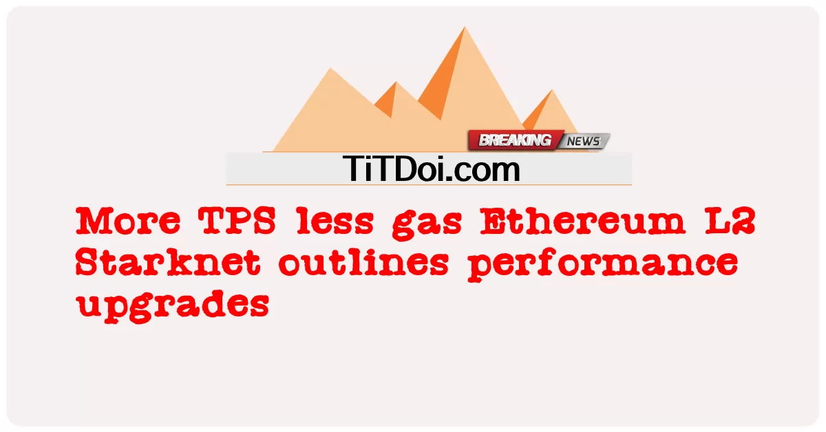Thêm TPS ít gas Ethereum L2 Starknet phác thảo các nâng cấp hiệu suất -  More TPS less gas Ethereum L2 Starknet outlines performance upgrades
