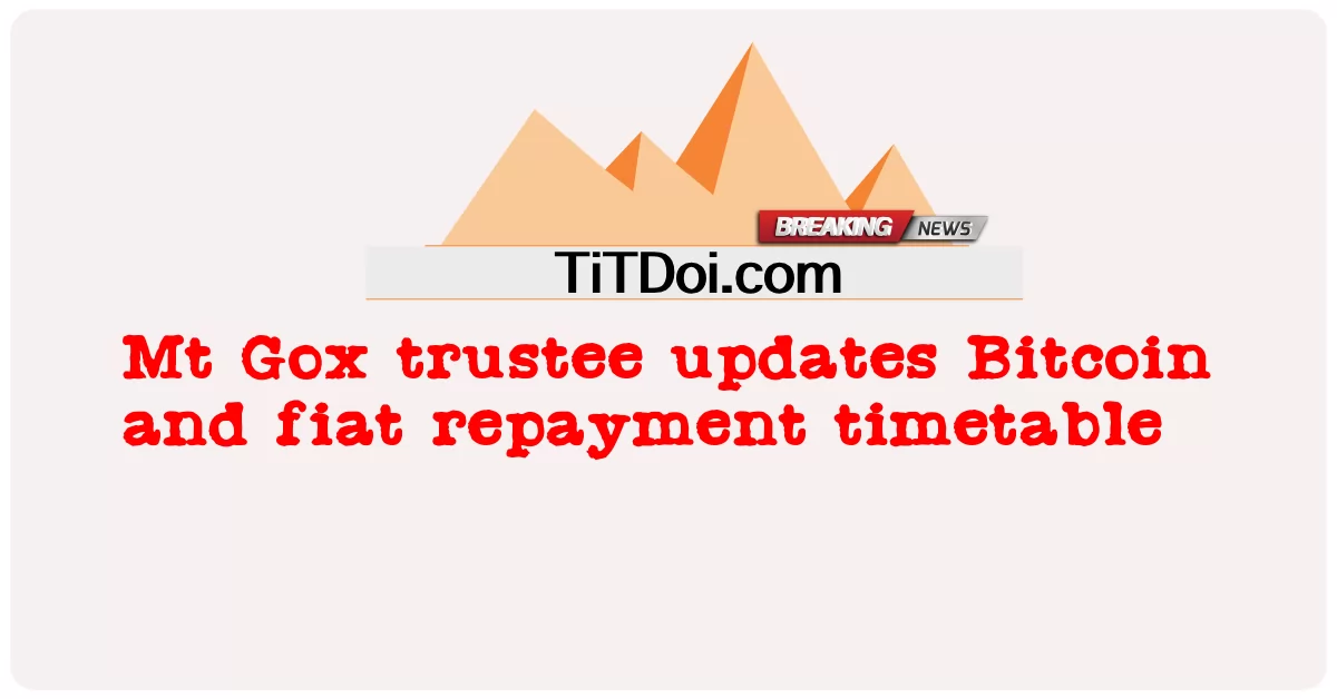 Mt Gox အာမခံက Bitcoin ကို အသစ်ပြင်ဆင်ပြီး ပြန်ဆပ်ဖို့ အချိန်ဇယား -  Mt Gox trustee updates Bitcoin and fiat repayment timetable
