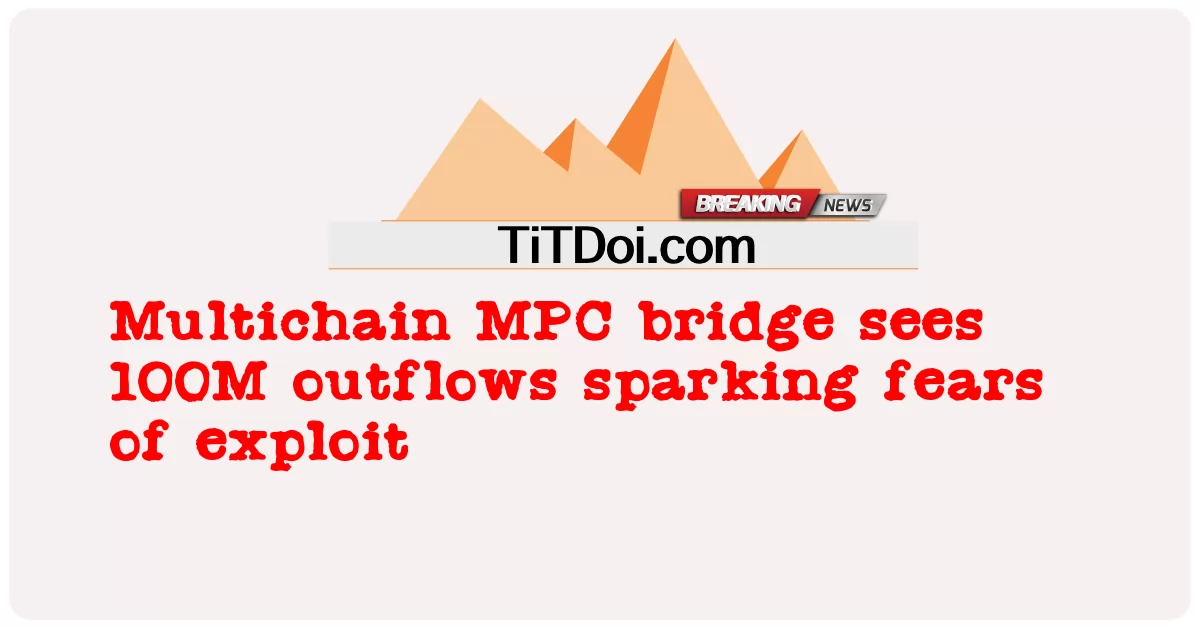 Multichain MPC တံတားက အမြတ်ထုတ်မှုရဲ့ စိုးရိမ်မှုတွေ ဖြစ်ပေါ်လာတဲ့ ၁၀၀အမ် စီးဆင်းမှုတွေကို မြင်ရတယ် -  Multichain MPC bridge sees 100M outflows sparking fears of exploit
