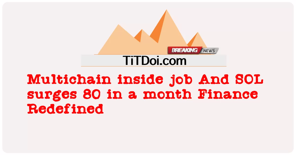 Multichain inside job E SOL sale di 80 in un mese -  Multichain inside job And SOL surges 80 in a month Finance Redefined