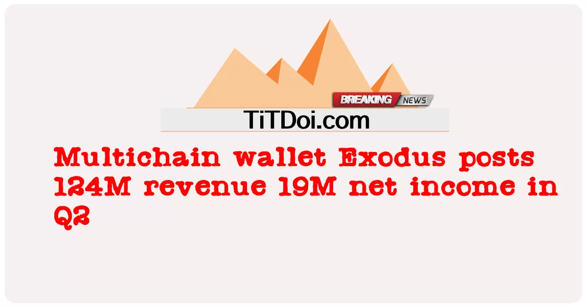 Le portefeuille multichaîne Exodus affiche un chiffre d’affaires de 124 millions de revenus 19 millions de bénéfices nets au T2 -  Multichain wallet Exodus posts 124M revenue 19M net income in Q2
