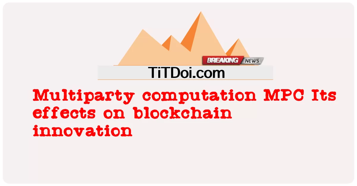 Multiparty computation MPC پر blockchain نوښت د هغې اغیزې -  Multiparty computation MPC Its effects on blockchain innovation
