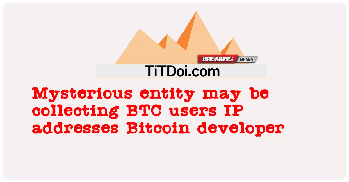 လျှို့ဝှက်ဆန်းကြယ်သောအဖွဲ့အစည်းသည် Bitcoin developer ၏ IP လိပ်စာများကို BTC အသုံးပြုသူများ စုဆောင်းနေနိုင်သည်။ -  Mysterious entity may be collecting BTC users IP addresses Bitcoin developer