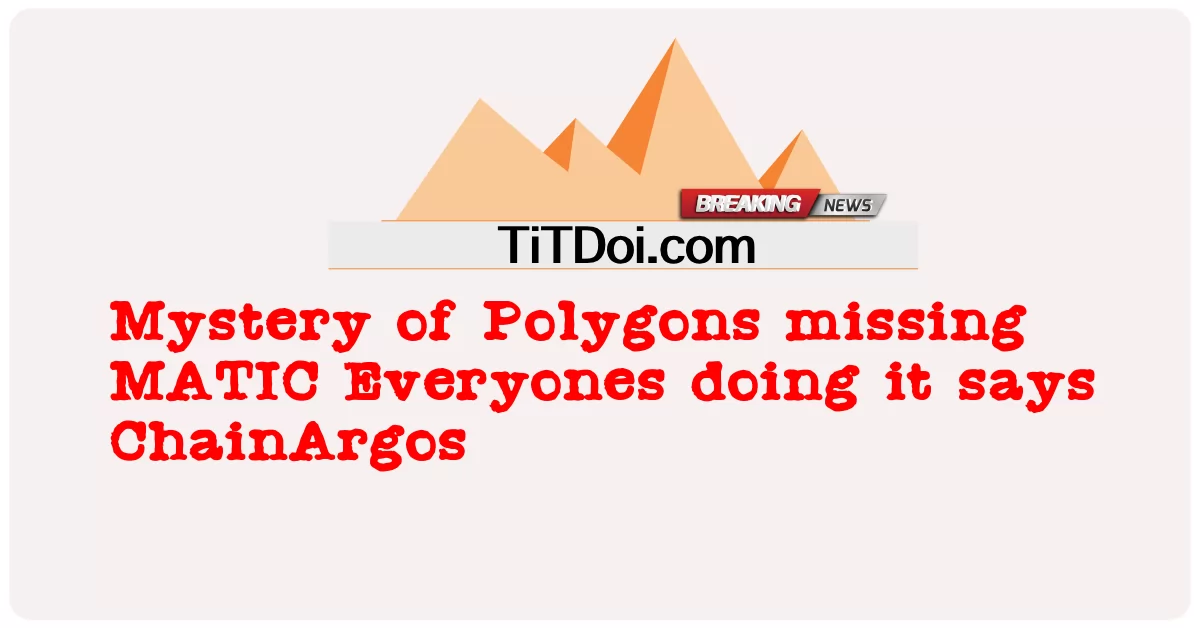 बहुभुजों का रहस्य MATIC गायब है हर कोई इसे कर रहा है, ChainArgos कहते हैं -  Mystery of Polygons missing MATIC Everyones doing it says ChainArgos