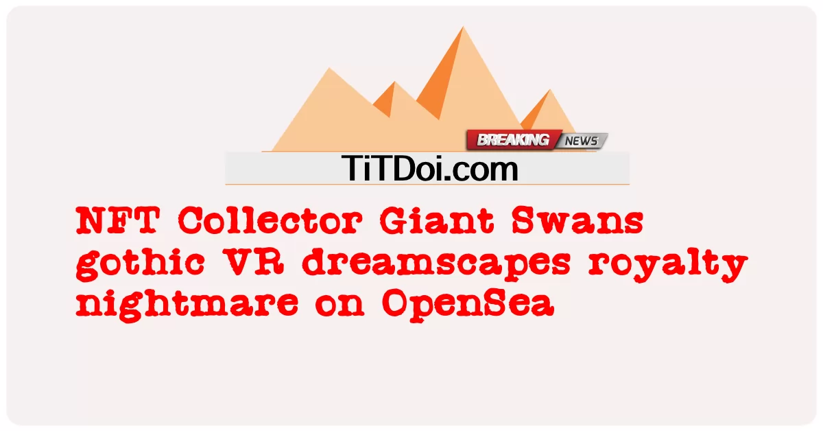 د NFT راټولونکی غټ سوان ګوتیک VR په OpenSea کې د امتیاز خوبونه -  NFT Collector Giant Swans gothic VR dreamscapes royalty nightmare on OpenSea