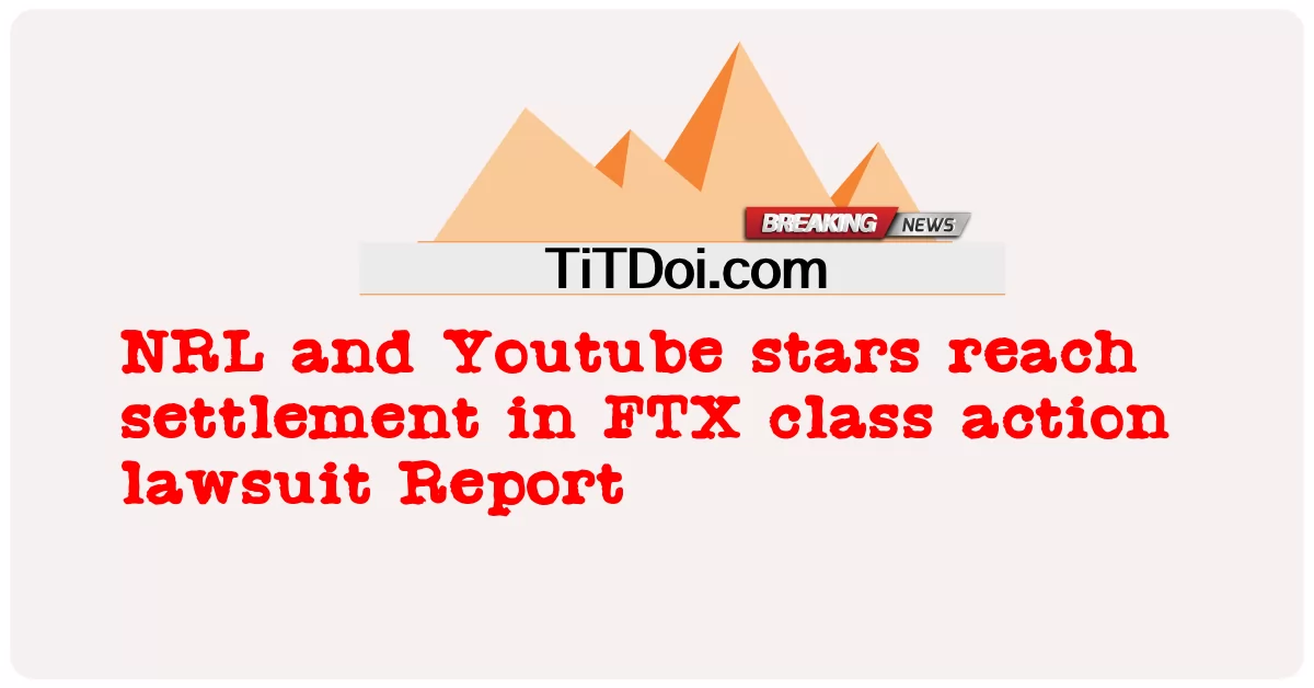 ดารา NRL และ Youtube บรรลุข้อตกลงในรายงานการฟ้องร้องดําเนินคดีแบบกลุ่ม FTX -  NRL and Youtube stars reach settlement in FTX class action lawsuit Report