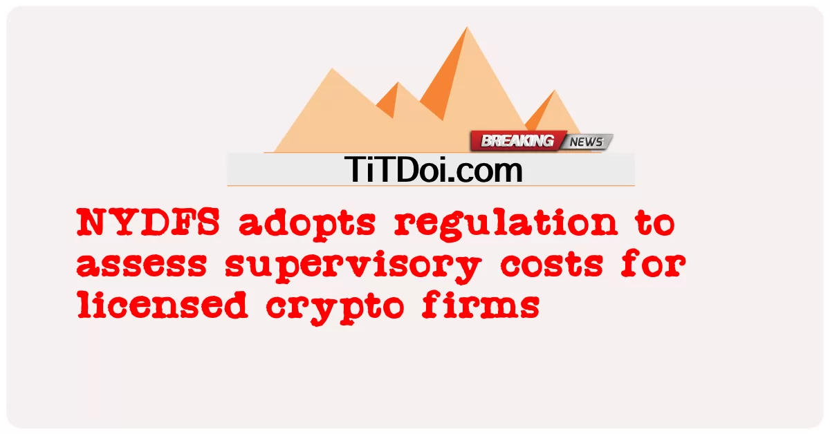 NYDFS adopta regulación para evaluar los costos de supervisión para las empresas criptográficas con licencia -  NYDFS adopts regulation to assess supervisory costs for licensed crypto firms