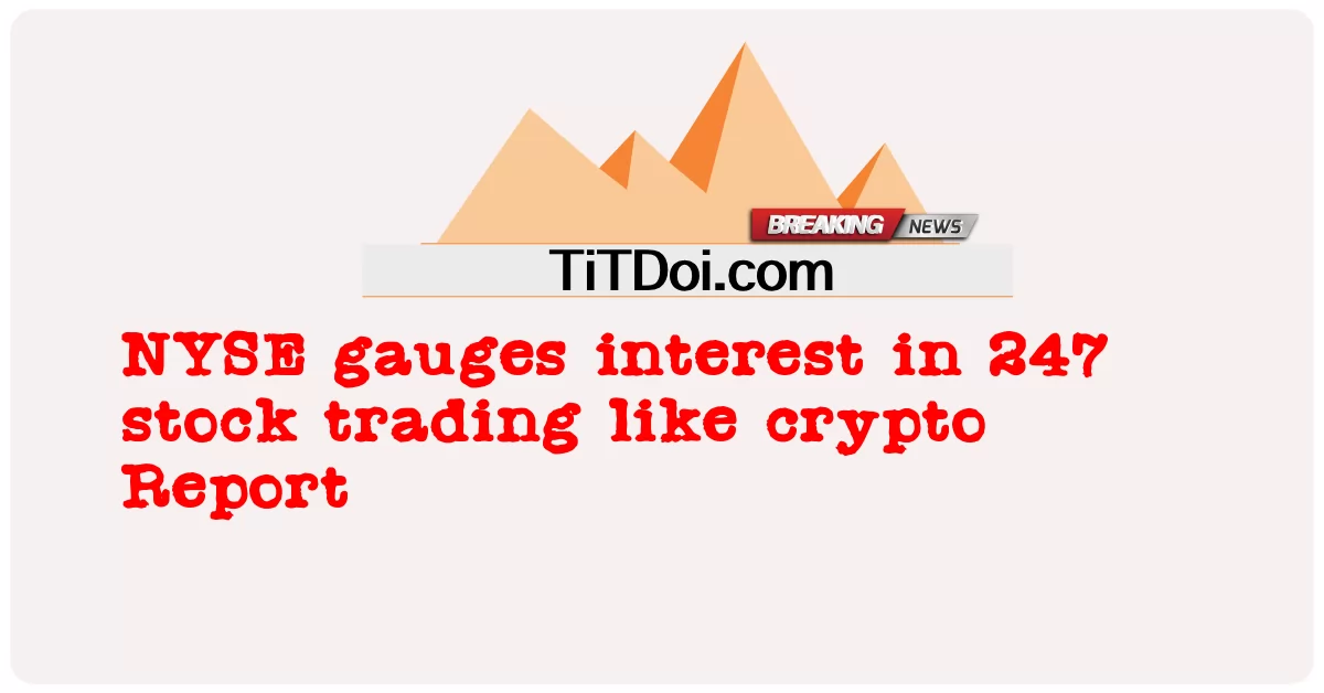 NYSE ວັດແທກຄວາມສົນໃຈໃນ 247 ການແລກປ່ຽນຫຸ້ນເຊັ່ນ crypto Report -  NYSE gauges interest in 247 stock trading like crypto Report