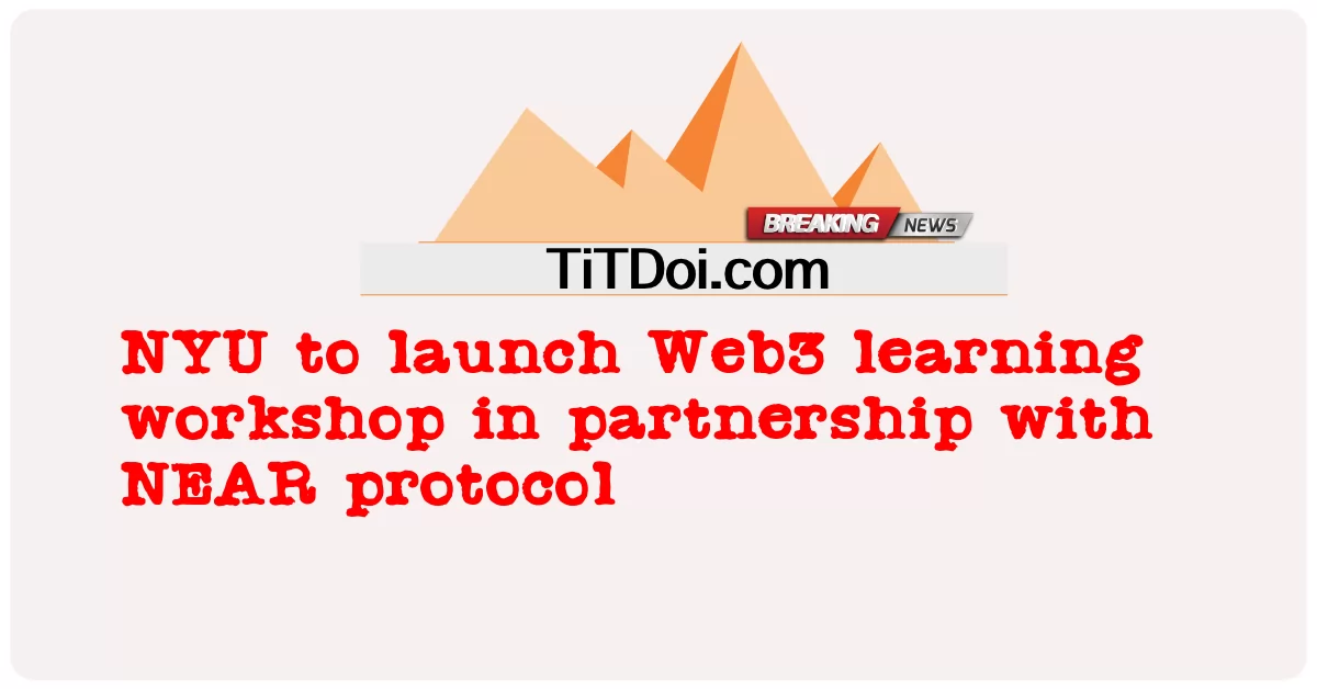 NYU akan melancarkan bengkel pembelajaran Web3 dengan kerjasama protokol NEAR -  NYU to launch Web3 learning workshop in partnership with NEAR protocol