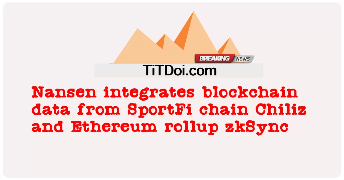 နန်ဆန် သည် SportFi chain Chiliz နှင့် Ethereum rollup zkSync မှ blockchain အချက်အလက် များ ကို ပေါင်း စပ် ထား -  Nansen integrates blockchain data from SportFi chain Chiliz and Ethereum rollup zkSync