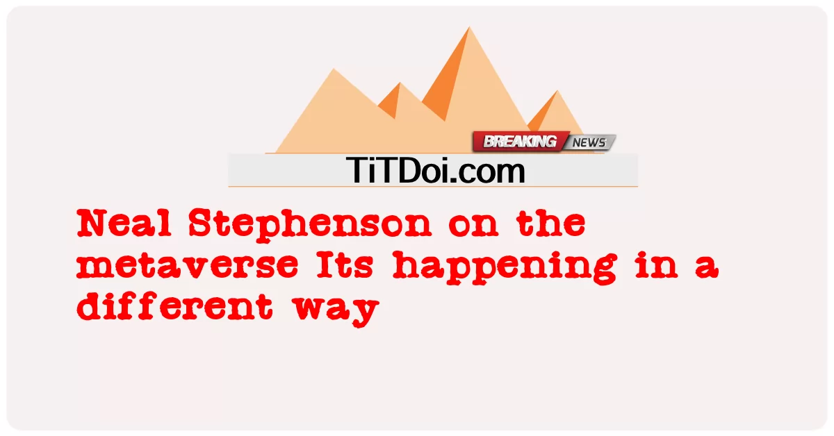 메타버스의 Neal Stephenson은 다른 방식으로 발생합니다. -  Neal Stephenson on the metaverse Its happening in a different way