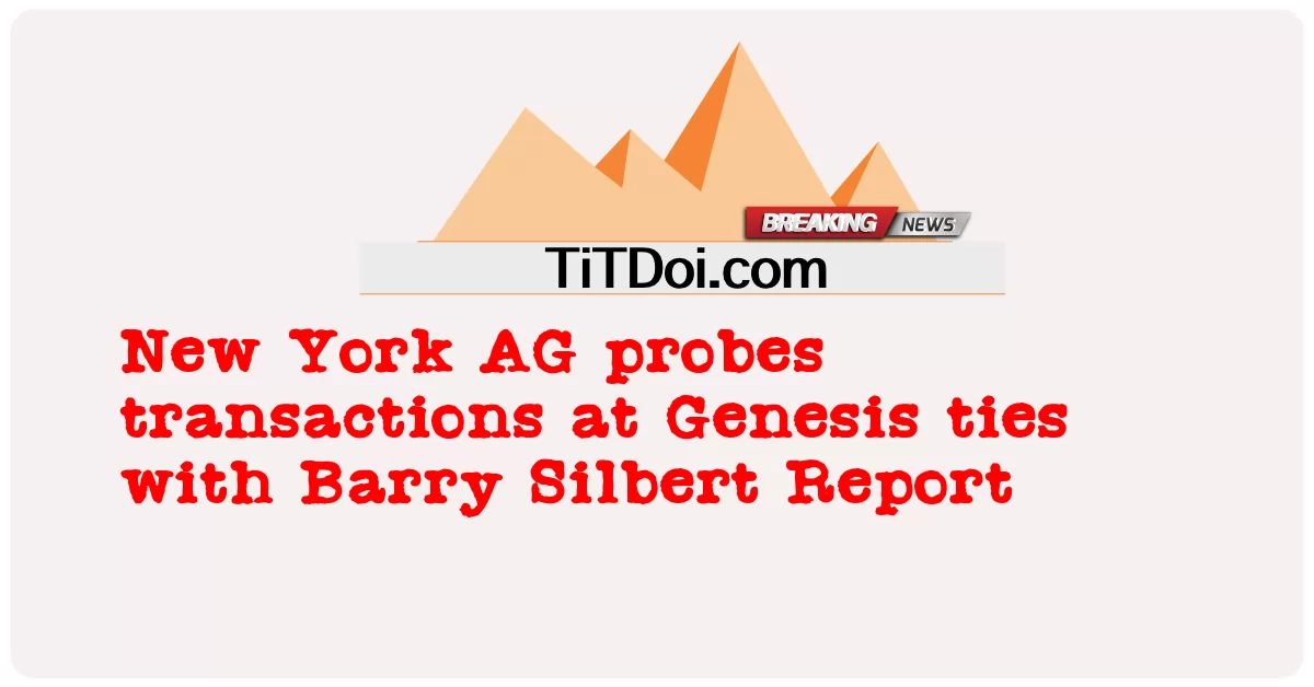 نیو یارک اے جی نے بیری سلبرٹ رپورٹ کے ساتھ جینیسس تعلقات میں لین دین کی تحقیقات کی -  New York AG probes transactions at Genesis ties with Barry Silbert Report