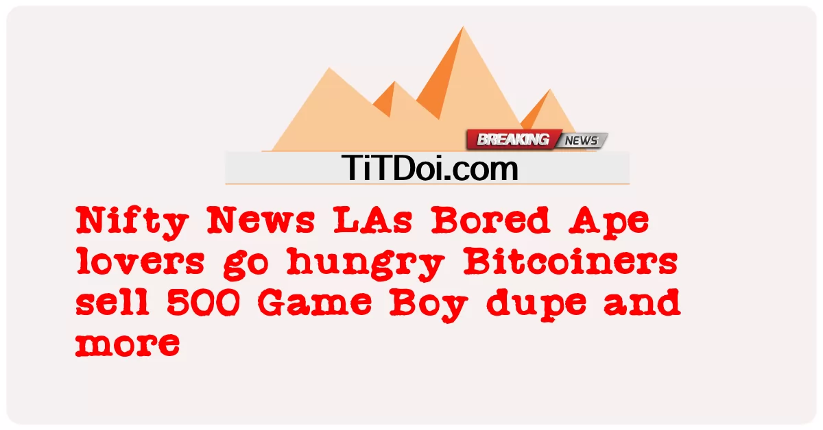 Fajne wiadomości Miłośnicy znudzonych małp w Los Angeles głodują Bitcoinerzy sprzedają 500 duplikatów Game Boya i nie tylko -  Nifty News LAs Bored Ape lovers go hungry Bitcoiners sell 500 Game Boy dupe and more