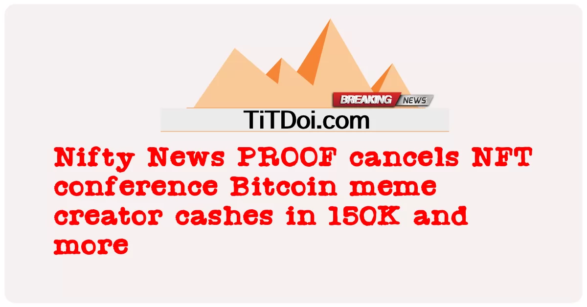 Nifty News PROOF ຍົກເລີກກອງປະຊຸມ NFT ຜູ້ສ້າງ Bitcoin meme ເງິນສົດໃນ 150K ແລະອື່ນໆອີກ -  Nifty News PROOF cancels NFT conference Bitcoin meme creator cashes in 150K and more