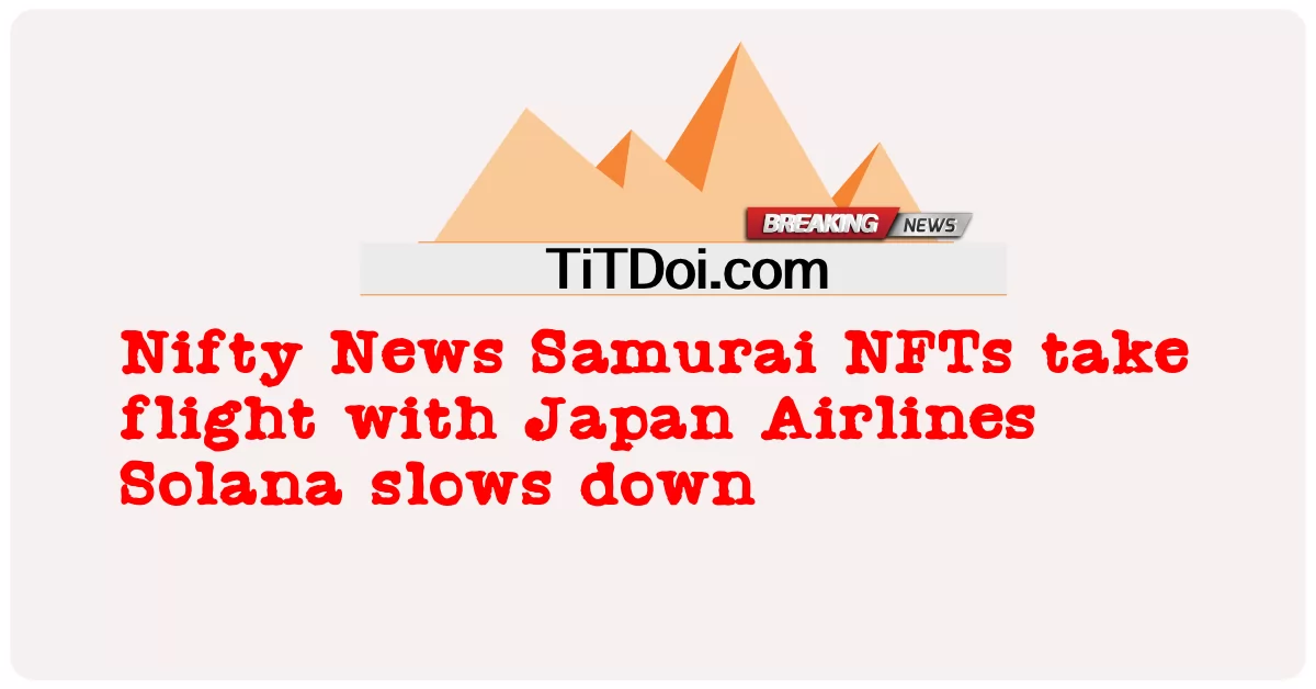 Nifty News 사무라이 NFT, 일본항공과 함께 도약 솔라나, 둔화 -  Nifty News Samurai NFTs take flight with Japan Airlines Solana slows down