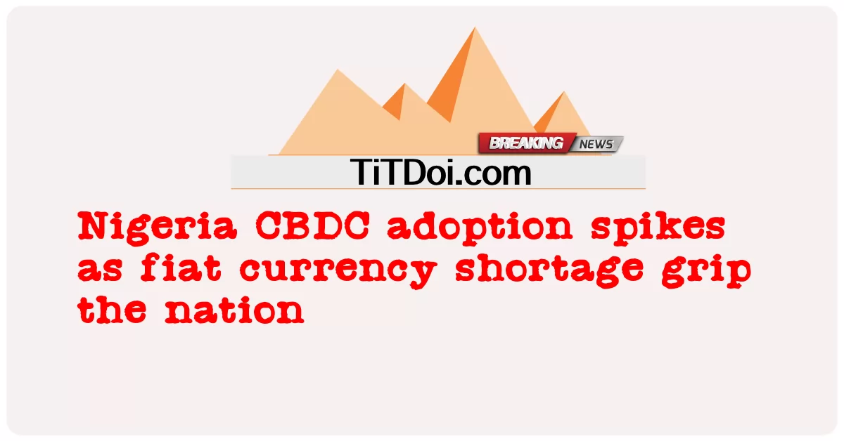 법정화폐 부족으로 나이지리아 CBDC 채택 급증 -  Nigeria CBDC adoption spikes as fiat currency shortage grip the nation