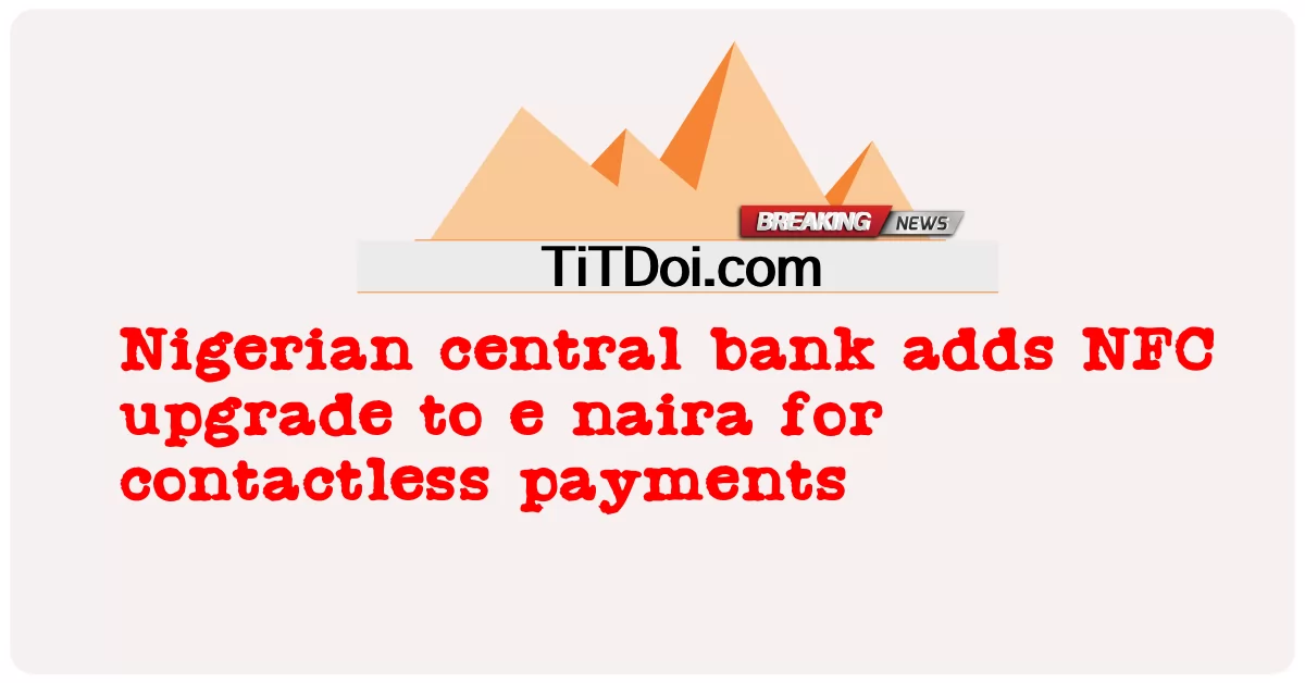 ธนาคารกลางไนจีเรียเพิ่มการอัปเกรด NFC เป็น naira สําหรับการชําระเงินแบบไม่ต้องสัมผัส -  Nigerian central bank adds NFC upgrade to e naira for contactless payments