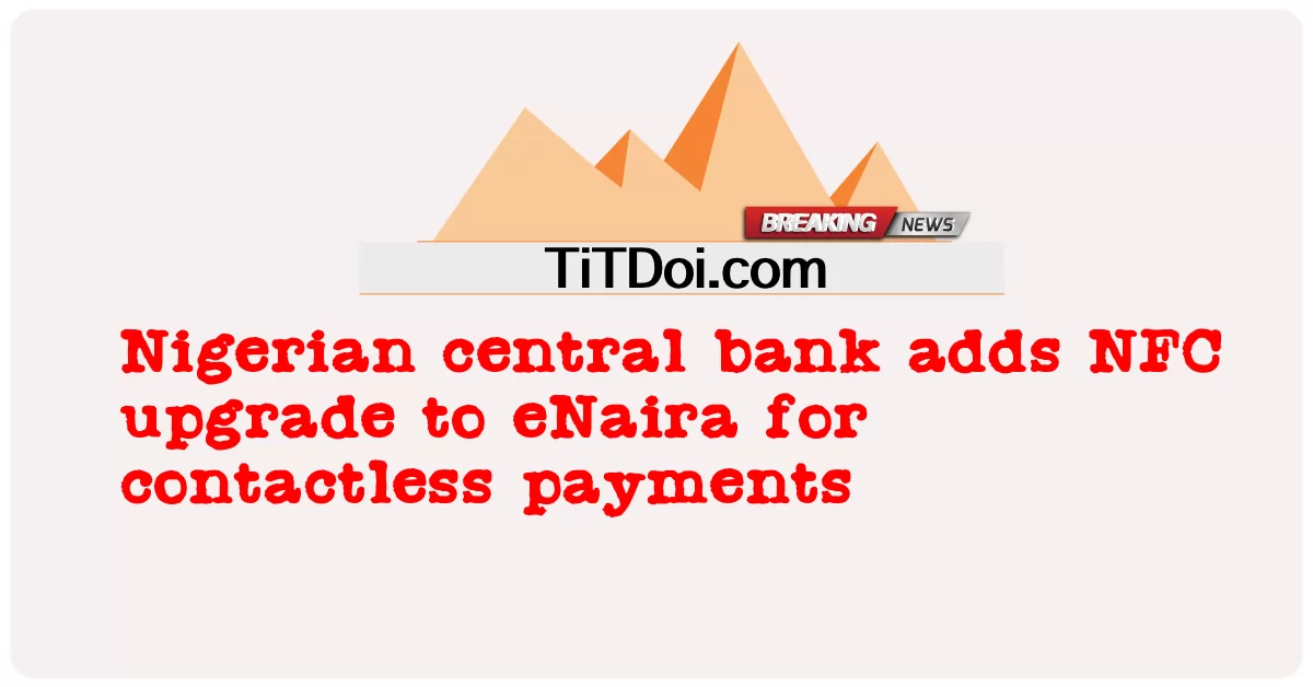 ธนาคารกลางไนจีเรียเพิ่มการอัปเกรด NFC เป็น eNaira สําหรับการชําระเงินแบบไม่ต้องสัมผัส -  Nigerian central bank adds NFC upgrade to eNaira for contactless payments