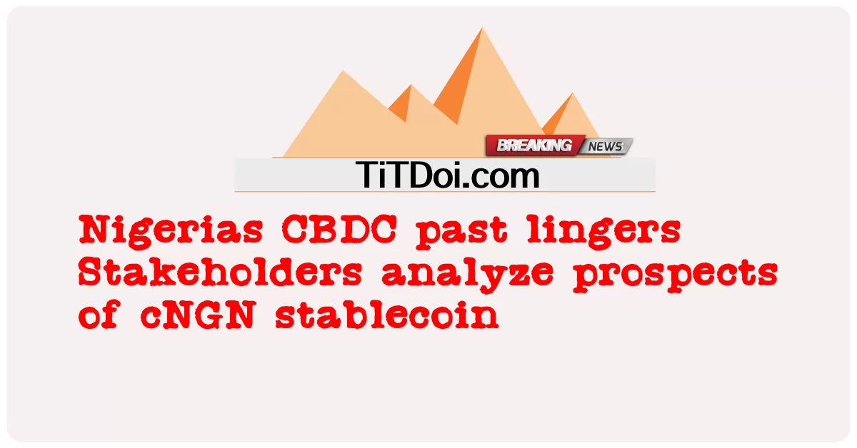 Nigerias CBDC ທີ່ຜ່ານມາ lingers Stakeholders ວິເຄາະຄວາມຫວັງຂອງ cNGN stablecoin -  Nigerias CBDC past lingers Stakeholders analyze prospects of cNGN stablecoin