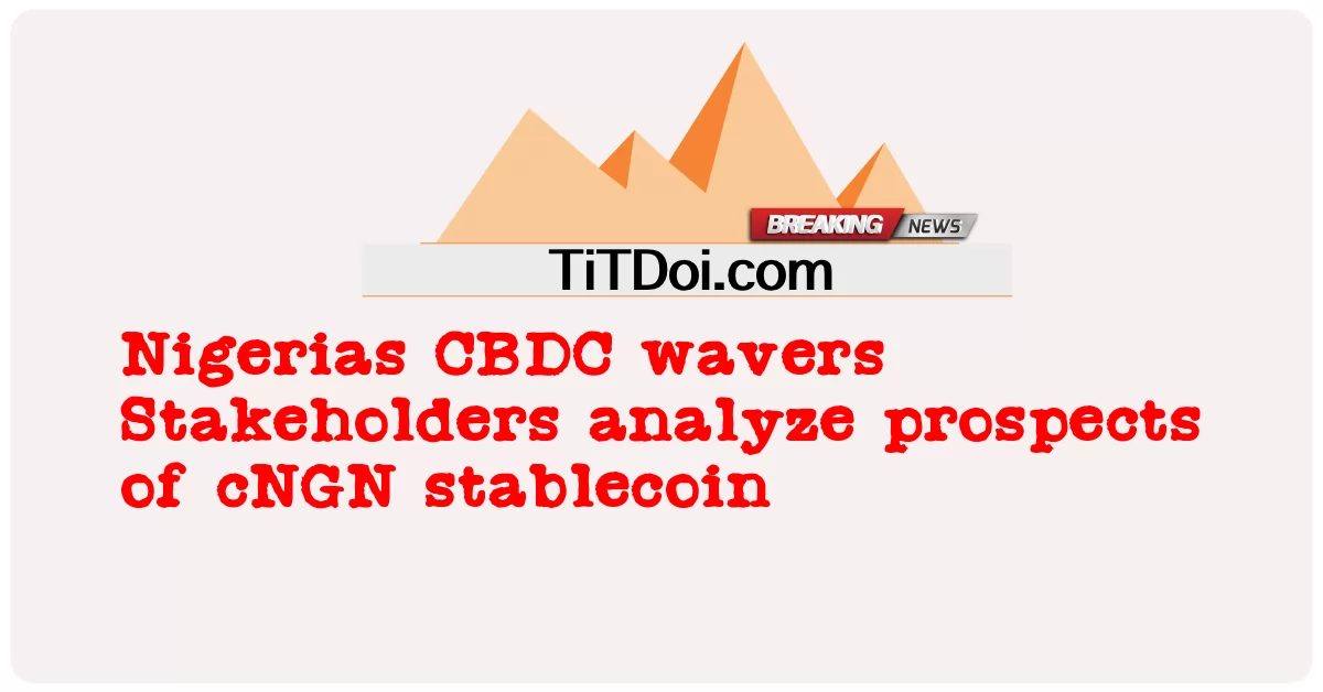 La CBDC de Nigeria se tambalea Las partes interesadas analizan las perspectivas de la stablecoin cNGN -  Nigerias CBDC wavers Stakeholders analyze prospects of cNGN stablecoin