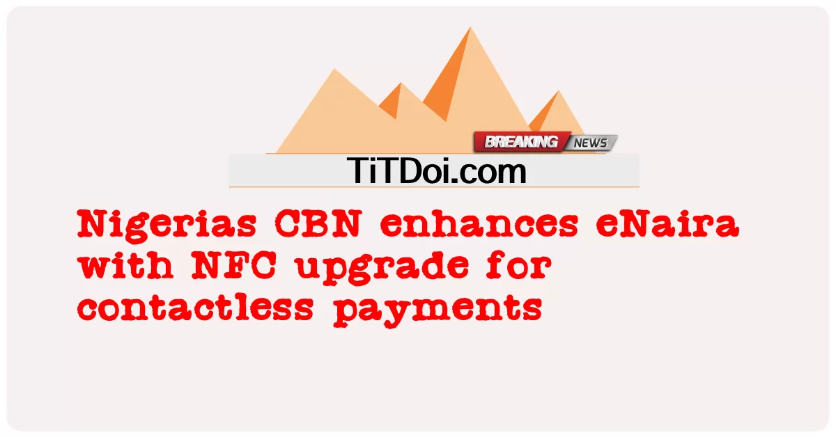 نایجیریا CBN د اړیکې تادیاتو لپاره د NFC اپ ګریډ سره eNaira ته وده ورکوی -  Nigerias CBN enhances eNaira with NFC upgrade for contactless payments