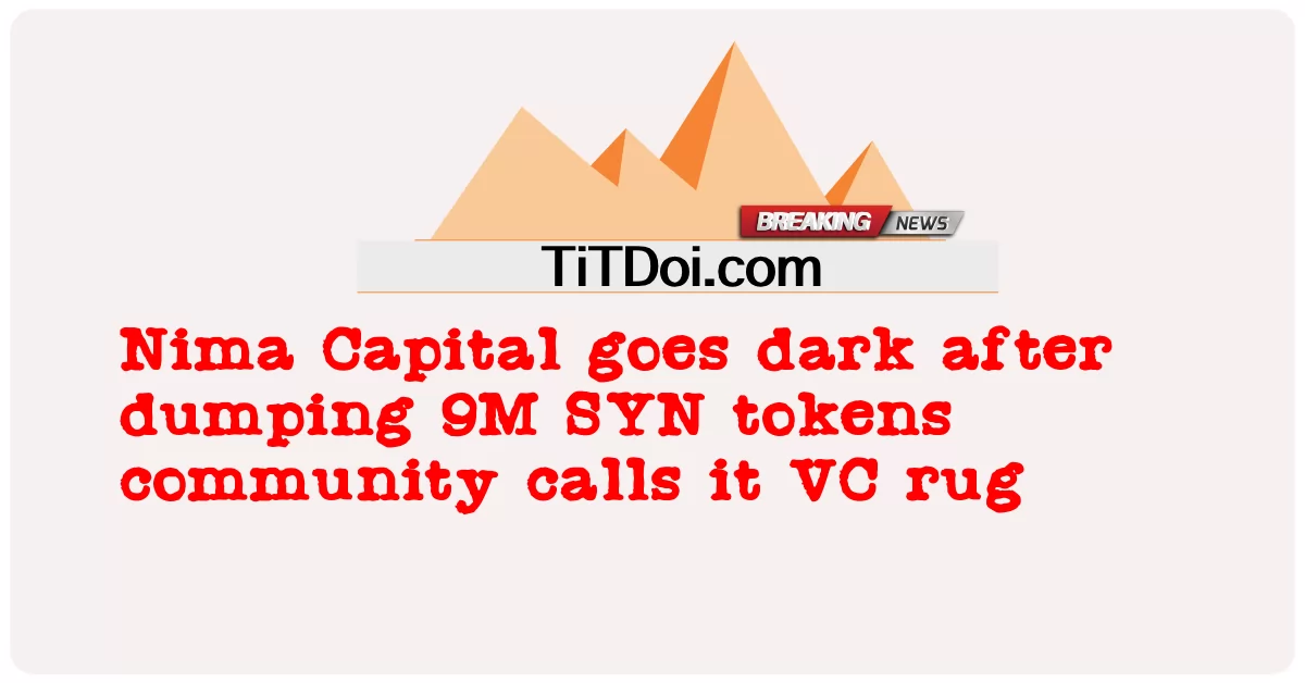 Nima Capital ងងឹត ក្រោយ បោះចោល 9M SYN tokens community ហៅ វា ថា VC rug -  Nima Capital goes dark after dumping 9M SYN tokens community calls it VC rug